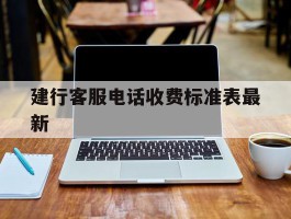 建行客服电话收费标准表最新