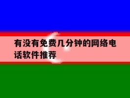 有没有免费几分钟的网络电话软件推荐