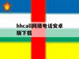 关于hhcall网络电话安卓版下载的信息