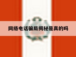 网络电话骗局揭秘是真的吗