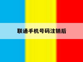 联通手机号码注销后