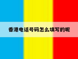 香港电话号码怎么填写的呢