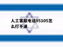 包含人工客服电话95105怎么打不通的词条