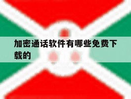 加密通话软件有哪些免费下载的