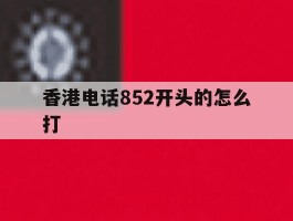 香港电话852开头的怎么打