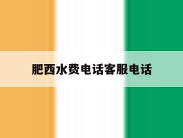 肥西水费电话客服电话