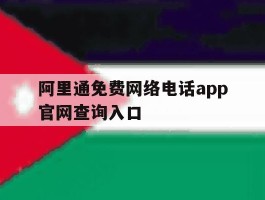 阿里通免费网络电话app官网查询入口的简单介绍