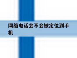 网络电话会不会被定位到手机