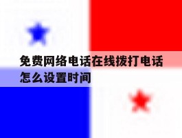 免费网络电话在线拨打电话怎么设置时间