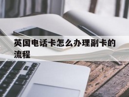 英国电话卡怎么办理副卡的流程