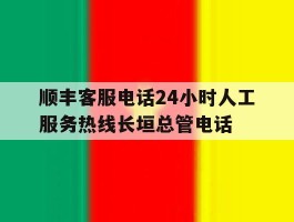 关于顺丰客服电话24小时人工服务热线长垣总管电话的信息