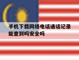 手机下载网络电话通话记录能查到吗安全吗的简单介绍