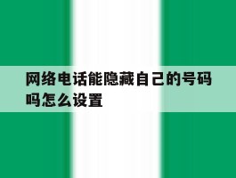 网络电话能隐藏自己的号码吗怎么设置