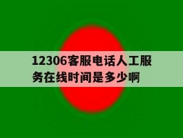 12306客服电话人工服务在线时间是多少啊