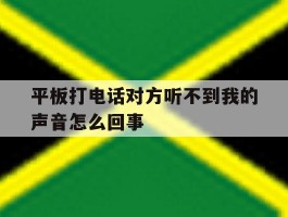 平板打电话对方听不到我的声音怎么回事