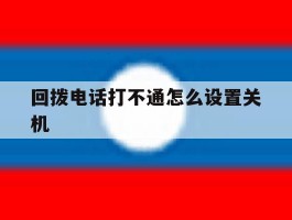 回拨电话打不通怎么设置关机