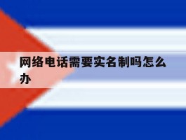 网络电话需要实名制吗怎么办
