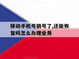 包含移动手机号销号了,还能恢复吗怎么办理业务的词条
