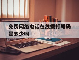 免费网络电话在线拨打号码是多少啊