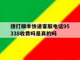 拨打顺丰快递客服电话95338收费吗是真的吗