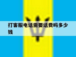 打客服电话需要话费吗多少钱
