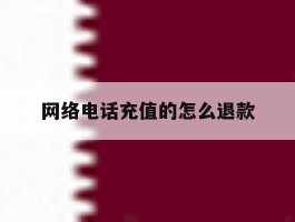 网络电话充值的怎么退款