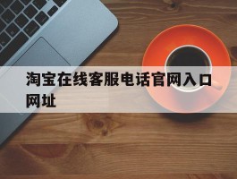 淘宝在线客服电话官网入口网址