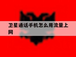 卫星通话手机怎么用流量上网