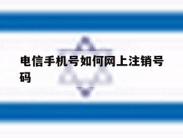 关于电信手机号如何网上注销号码的信息