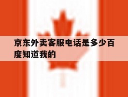 京东外卖客服电话是多少百度知道我的