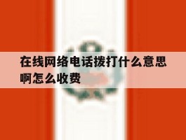 在线网络电话拨打什么意思啊怎么收费
