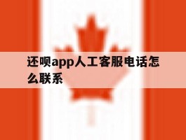 还呗app人工客服电话怎么联系