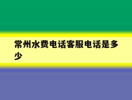 常州水费电话客服电话是多少