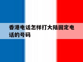 香港电话怎样打大陆固定电话的号码
