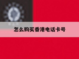 怎么购买香港电话卡号