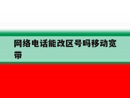 网络电话能改区号吗移动宽带