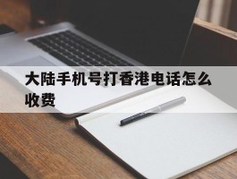 大陆手机号打香港电话怎么收费