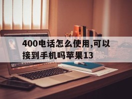 400电话怎么使用,可以接到手机吗苹果13的简单介绍