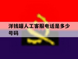 洋钱罐人工客服电话是多少号码