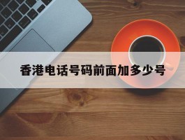 香港电话号码前面加多少号