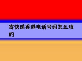寄快递香港电话号码怎么填的