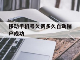 移动手机号欠费多久自动销户成功