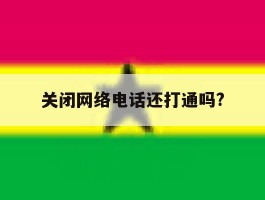 关闭网络电话还打通吗?