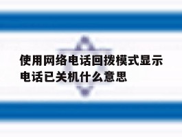 使用网络电话回拨模式显示电话已关机什么意思的简单介绍
