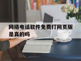 网络电话软件免费打网页版是真的吗