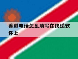 香港电话怎么填写在快递软件上