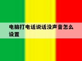 电脑打电话说话没声音怎么设置