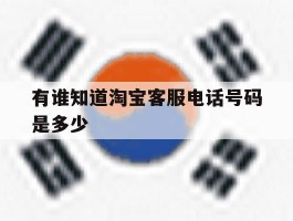 有谁知道淘宝客服电话号码是多少