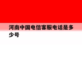 河南中国电信客服电话是多少号