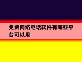 关于免费网络电话软件有哪些平台可以用的信息